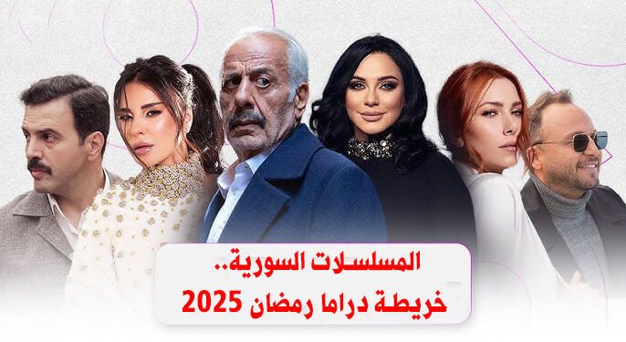 المسلسلات السورية.. خريطة دراما رمضان 2025